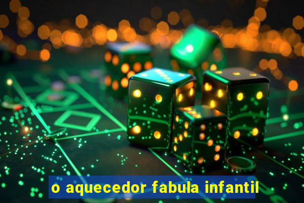 o aquecedor fabula infantil